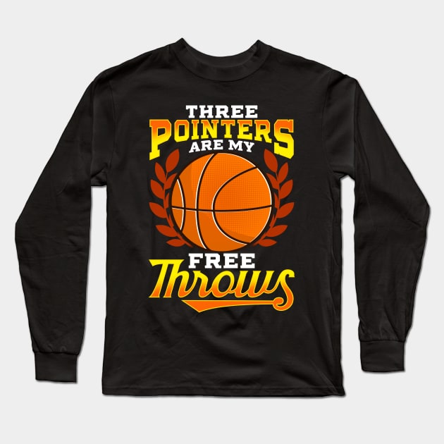 Funny Three Pointers Are My Free Throws Basketball Long Sleeve T-Shirt by theperfectpresents